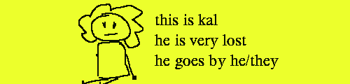 this is kal, he is very lost, he goes by he/they